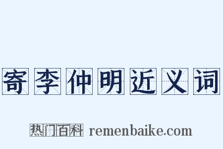 寄李仲明近义词是什么意思的图片
